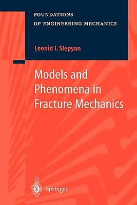 Models and Phenomena in Fracture Mechanics (Foundations of Engineering Mechanics) Cover Image
