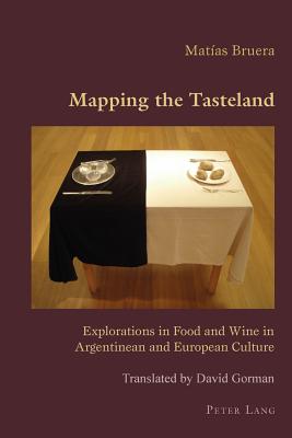 Mapping the Tasteland: Explorations in Food and Wine in Argentinean and European Culture (Hispanic Studies: Culture and Ideas #12) By Claudio Canaparo (Editor), Matias Bruera Cover Image