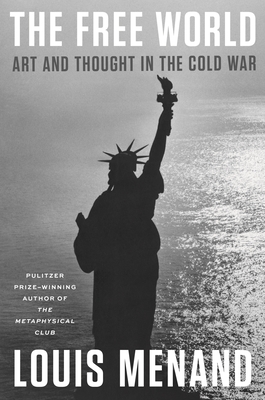 Book cover: The Free World: Art and Thought in the Cold War by Louis Menard