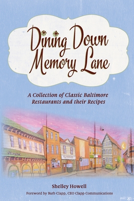 Dining Down Memory Lane: A Collection of Classic Baltimore Restaurants and their Recipes By Shelley Howell, Barb Clapp (Foreword by), Heather McCarthy (Illustrator) Cover Image
