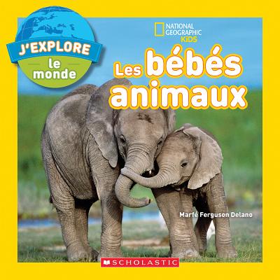 National Geographic Kids: j'Explore Le Monde: Les Bébés Animaux By Marfe Ferguson Delano Cover Image