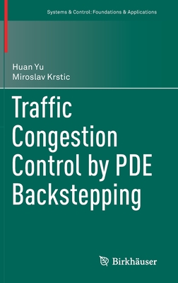 Traffic Congestion Control by Pde Backstepping (Systems & Control: Foundations & Applications) By Huan Yu, Miroslav Krstic Cover Image