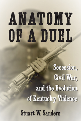 Anatomy of a Duel: Secession, Civil War, and the Evolution of Kentucky Violence