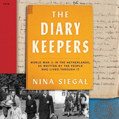 The Diary Keepers: World War II in the Netherlands, as Written by the People Who Lived Through It By Nina Siegal, Nina Siegal (Read by), Jenna Lamia (Read by) Cover Image