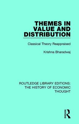 Themes in Value and Distribution: Classical Theory Reappraised (Routledge Library Editions: The History of Economic Thought) By Krishna Bharadwaj Cover Image