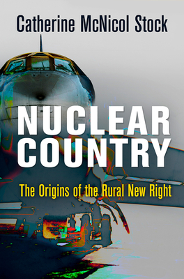 Nuclear Country: The Origins of the Rural New Right (Haney Foundation)