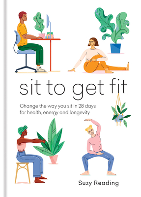 Sit to Get Fit: Change the way you sit in 28 days for health, energy and longevity Cover Image
