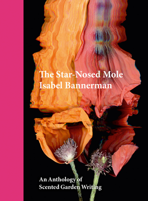 The Star-Nosed Mole: An Anthology of Scented Garden Writing By Isabel Bannerman Cover Image