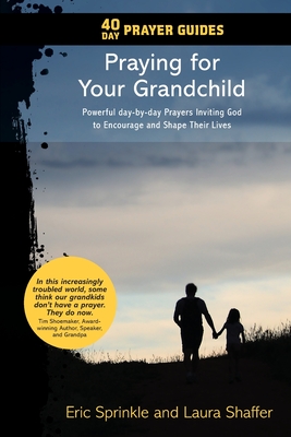 40 Day Prayer Guides - Praying for Your Grandchild: Powerful day-by-day Prayers Inviting God to Encourage and Shape Their Lives Cover Image