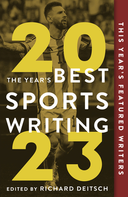 The Year's Best Sports Writing 2023 By Richard Deitsch, Glenn Stout (Contributions by) Cover Image