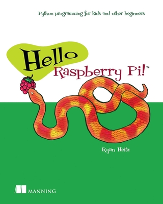 Hello Raspberry Pi!: Python programming for kids and other beginners By Ryan Heitz Cover Image