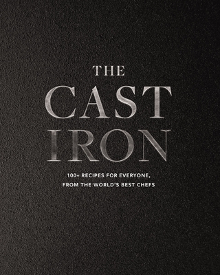 The Cast Iron: 100+ Recipes from the World's Best Chefs Cover Image