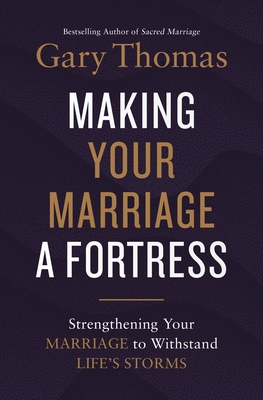 Making Your Marriage a Fortress: Strengthening Your Marriage to Withstand Life's Storms By Gary Thomas Cover Image