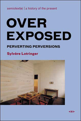 Overexposed: Perverting Perversions (Semiotext(e) / Foreign Agents)