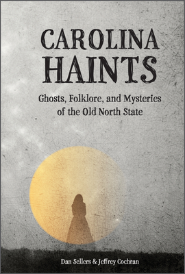 Carolina Haints: Ghosts, Folklore, and Mysteries of the Old North State Cover Image