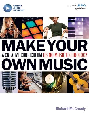 Make Your Own Music: A Creative Curriculum Using Music Technology (Music Pro Guides)