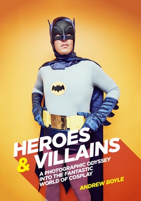 Heroes & Villains: A Photographic Odyssey into the Fantastic World of Cosplay Cover Image