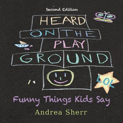 Heard on the Playground: Funny Things Kids Say LOL Second Edition By Andrea Sherr Cover Image