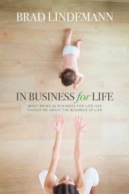 In Business For Life: What Being In Business For Life Taught Me About the Business of Life By Brad Lindemann Cover Image