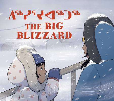 The Big Blizzard: Bilingual Inuktitut and English Edition By Julia Ogina, Emily Jackson, Amiel Sandland (Illustrator) Cover Image