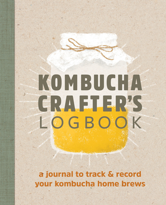 Kombucha Crafter's Logbook: A Journal to Track and Record Your Kombucha Home Brews Cover Image