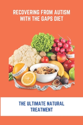 Recovering From Autism With The GAPS Diet: The Ultimate Natural Treatment: Adhd Diet The Cure Is Nutrition Not Drugs Cover Image