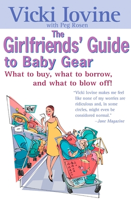 The Girlfriends' Guide to Baby Gear: What to Buy, What to Borrow, and What to Blow Off! (Girlfriends' Guides) cover