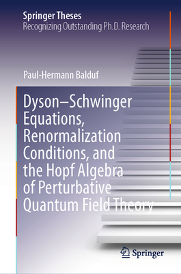 Dyson-Schwinger Equations, Renormalization Conditions, and the Hopf Algebra of Perturbative Quantum Field Theory (Springer Theses)
