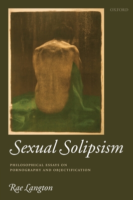 Sexual Solipsism: Philosophical Essays on Pornography and Objectification Cover Image