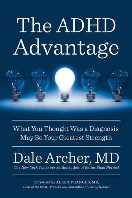 The ADHD Advantage: What You Thought Was a Diagnosis May Be Your Greatest Strength By Dale Archer, MD Cover Image