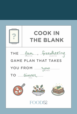 Food52 Cook in the Blank: The Fun, Freewheeling Game Plan That Takes You from Zero to Dinner: A Cookbook (Food52 Works)