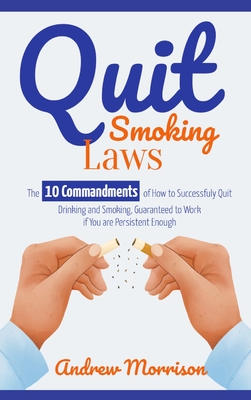 Quit Smoking Laws: The 10 Commandments of How to Successfuly Quit Drinking and Smoking, Guaranteed to Work if You are Persistent Enough Cover Image
