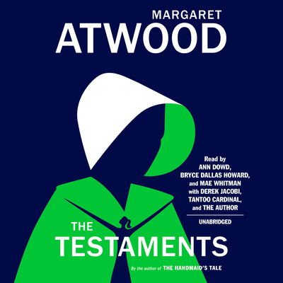The Testaments: The Sequel to The Handmaid's Tale By Margaret Atwood, Ann Dowd (Read by), Bryce Dallas Howard (Read by), Mae Whitman (Read by), Derek Jacobi (Read by), Tantoo Cardinal (Read by), Margaret Atwood (Read by) Cover Image