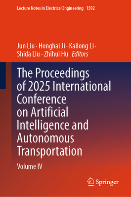 The Proceedings of 2025 International Conference on Artificial Intelligence and Autonomous Transportation: Volume IV (Lecture Notes in Electrical Engineering #1592)