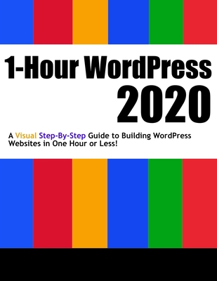 1-Hour WordPress 2020: A visual step-by-step guide to building WordPress websites in one hour or less! Cover Image