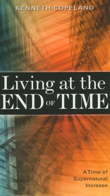 Living at the End of Time: A Time of Supernatural Increase Cover Image