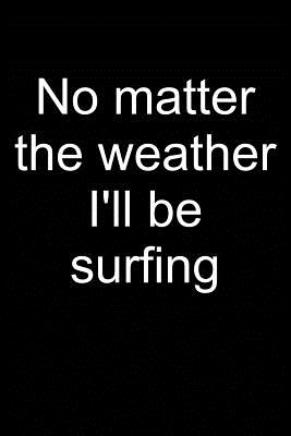 Surfing: Weather No Matter: Notebook for Surfer Windsurfer Surfer Kitesurfer 6x9 in Dotted Cover Image