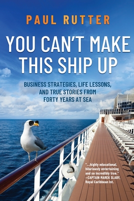 You Can't Make This Ship Up: Business Strategies, Life Lessons, and True Stories from Forty Years at Sea Cover Image