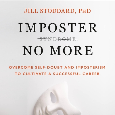 Imposter No More: Overcome Self-Doubt and Imposterism to Cultivate a Successful Career Cover Image