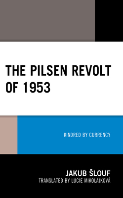 The Pilsen Revolt of 1953: Kindred by Currency By Jakub Slouf, Lucie Mikolajková (Translator) Cover Image