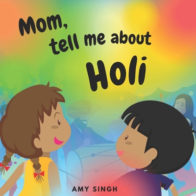 Mom, tell me about Holi: Introductory Book for Toddlers By Amy Singh Cover Image