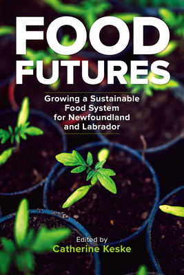Food Futures: Growing a Sustainable Food System for Newfoundland and Labrador (Social and Economic Papers #35) By Catherine Keske (Editor) Cover Image
