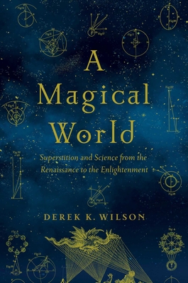 A Magical World: Superstition and Science from the Renaissance to the Enlightenment Cover Image