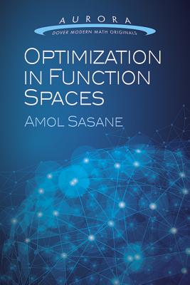 Optimization in Function Spaces (Aurora: Dover Modern Math Originals) By Amol Sasane Cover Image