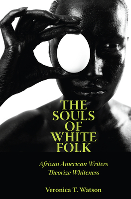 The Souls of White Folk: African American Writers Theorize Whiteness (Margaret Walker Alexander African American Studies)