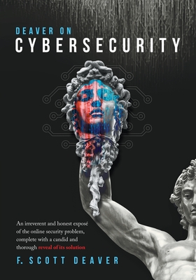 Deaver on Cybersecurity: An irreverent and honest exposé of the online security problem, complete with a candid and thorough reveal of its solu By Frederic Scott Deaver Cover Image