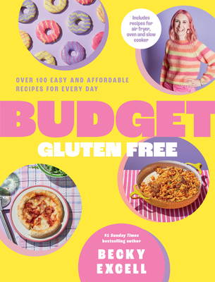 Budget Gluten Free: Over 100 Easy and Affordable Recipes for Every Day By Becky Excell Cover Image