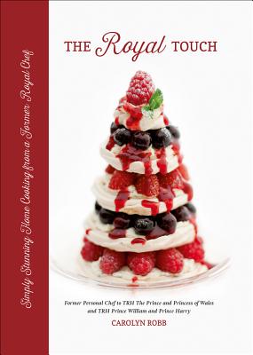 The Royal Touch: Simply Stunning Home Cooking from a Royal Chef By Carolyn Robb Cover Image
