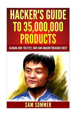 Hacker's Guide To 35,000,000 Products: Alibaba.com: The Etsy, eBay and Amazon Treasure Chest