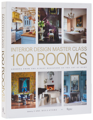 Interior Design Master Class: 100 Rooms: Lessons from the Finest Designers on the Art of Home By Carl Dellatore Cover Image